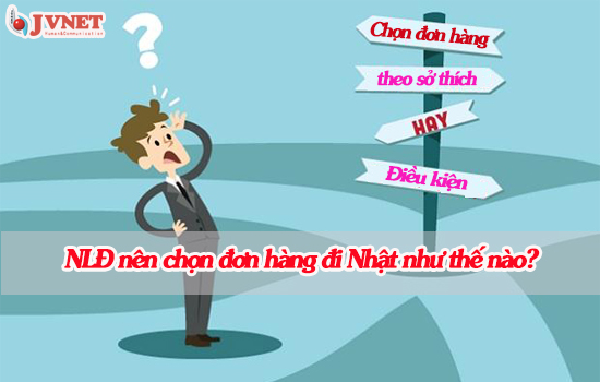 NLĐ nên chọn đơn hàng đi Nhật như thế nào?